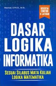 Dasar Logika Informatika : Sesuai Silabus Mata Kuliah ;Logika Matematika